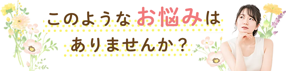 このようなお悩みはありませんか